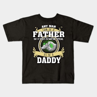 Any Man Can Be A Father But It Takes Someone Special To Be A Daddy Kids T-Shirt